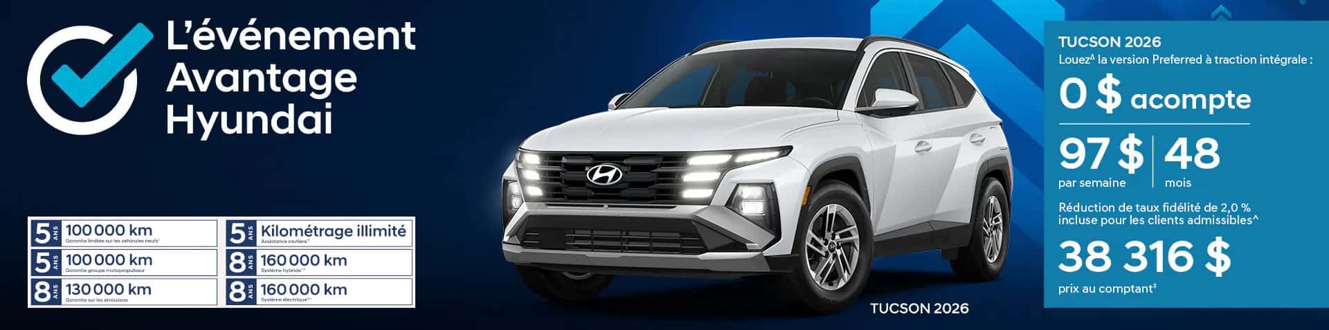 Bannière de L'événement Avantage Hyundai. Un Tucson 2026 blanc est présentée avec le logo de l'événement et les détails de l'offre: Louez le TUCSON 2026 Preferred AWD : 0 $d'acompte, 97$ par semaine pendant 48 mois. Inclut une réduction de taux de fidélité de 2,0 % pour les clients admissibles^. Prix au comptant : 38 316 $.