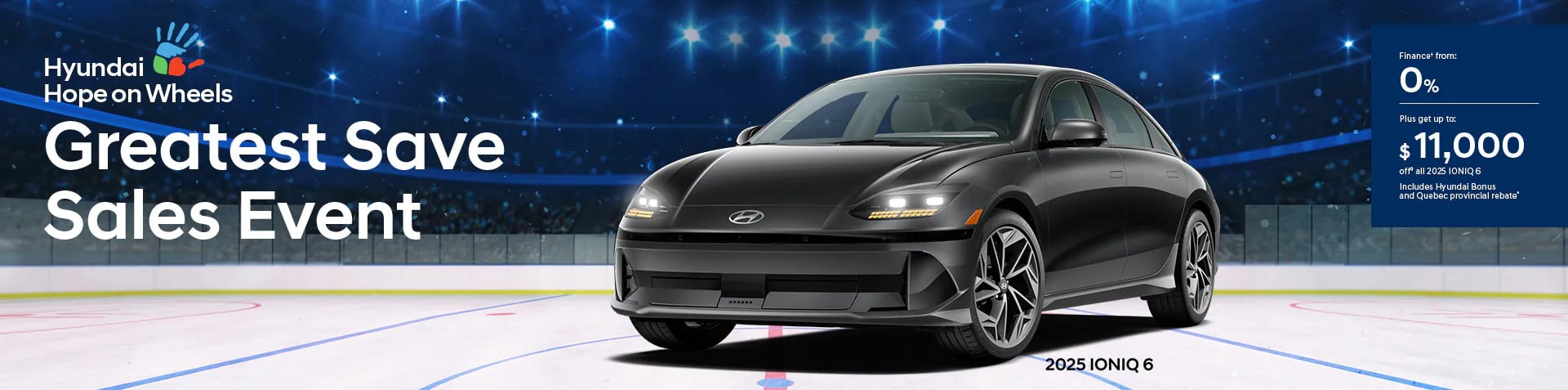 Banner of the Hyundai Greatest Save Sales Event, featuring a 2025 Ioniq 6 in the foreground, parked on a hockey rink. The text highlights: Financing from 0% on all 2025 Hyundai Ioniq 6 models. Get up to $11,000 in savings, including the additional Hyundai rebate and the provincial rebate in Québec.