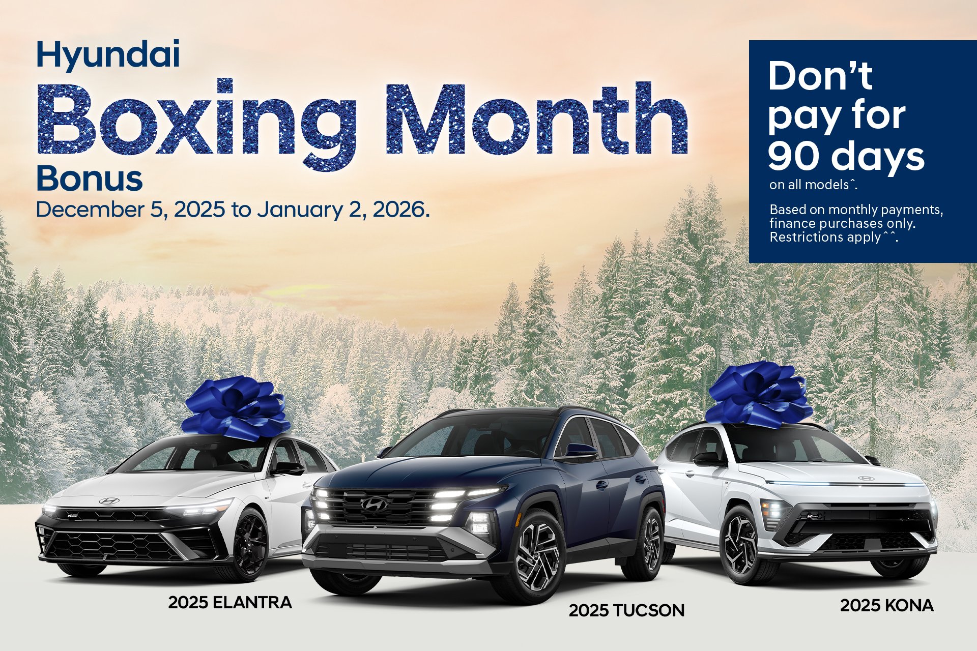 Banner for the Hyundai Boxing Month Bonus event. It shows a 2025 ELANTRA, a 2025 TUCSON, and a 2025 KONA parked on the snow with a snowy woodland in the background. The banner text reads: «Hyundai Boxing Month Bonus. December 5, 2025 to January 2, 2026. Don't pay for 90 days on all models. Based on a monthly payment frequency, finance purchases only. Restrictions apply.»