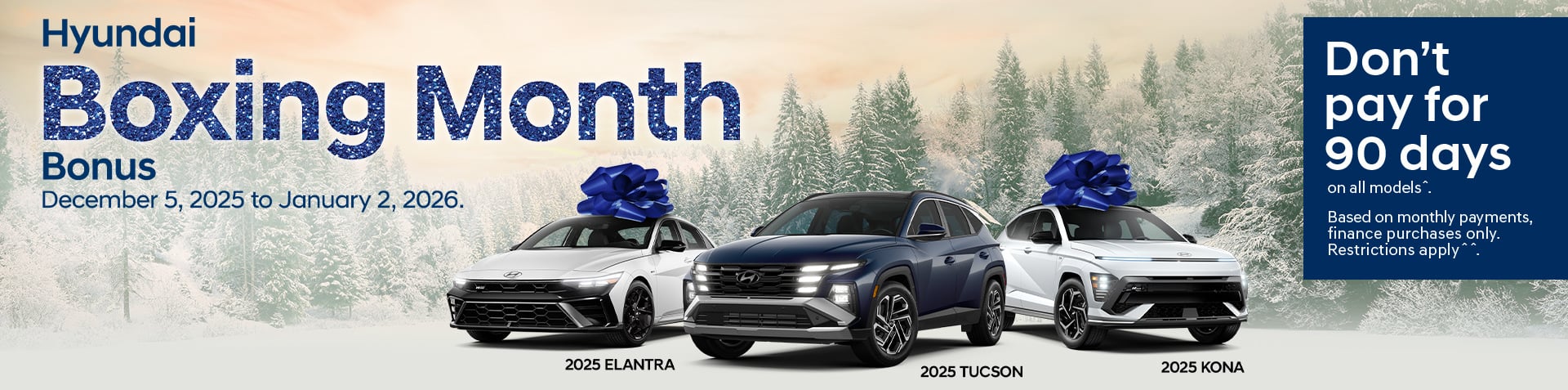 Banner for the Hyundai Boxing Month Bonus event. It shows a 2025 ELANTRA, a 2025 TUCSON, and a 2025 KONA parked on the snow with a snowy woodland in the background. The banner text reads: Hyundai Boxing Month Bonus. December 5, 2025 to January 2, 2026. Don't pay for 90 days on all models. Based on a monthly payment frequency, finance purchases only. Restrictions apply.