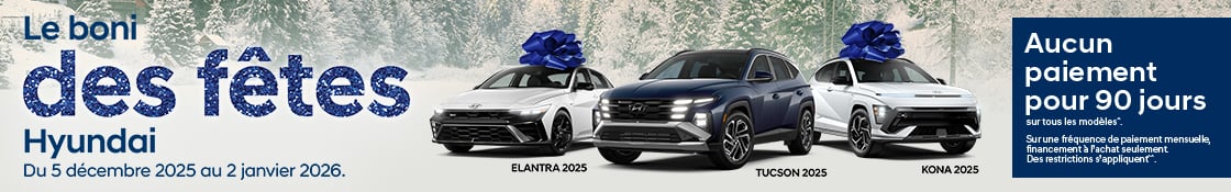 Bannière de l'événement Le boni des fêtes Hyundai. On y voit une ELANTRA 2025, un TUCSON 2025 et un ΚΟΝΑ 2025 stationnés sur la neige avec un boisé enneigé en arrière plan. Le texte de la bannière est: Le boni des fêtes Hyundai Du 5 décembre 2025 au 2 janvier 2026. Aucun paiement pour 90 jours sur tous les modèles. Sur une fréquence de paiement mensuelle, financement à l'achat seulement. Des restrictions s'appliquent.