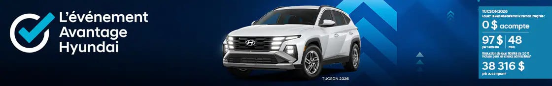Bannière de L'événement Avantage Hyundai.  Un Tucson 2026 blanc est présentée avec le logo de l'événement et les détails de l'offre:  Louez le TUCSON 2026 Preferred AWD : 0 $d'acompte, 97$ par semaine pendant 48 mois. Inclut une réduction de taux de fidélité de 2,0 % pour les clients admissibles^. Prix au comptant : 38 316 $