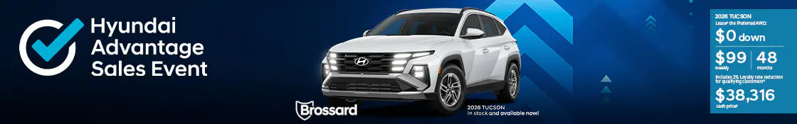 View April 2026 Hyundai Advantage Sales Event offers on the new 2026 Tucson Hyundai Advantage Sales Event banner for the 2026 Tucson Preferred AWD at Brossard Hyundai. Lease for $99 weekly for 60 months with $0 down. Includes 1% loyalty rate reduction. Cash price $38,316. In stock now.